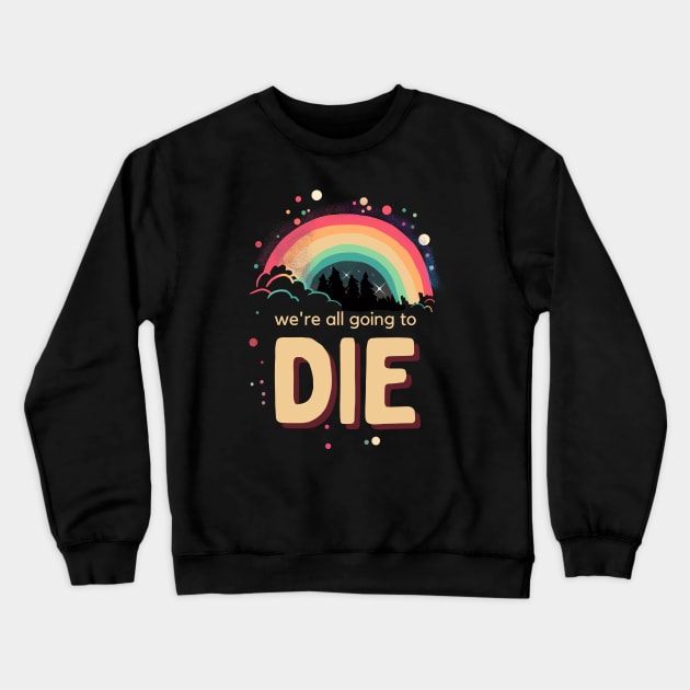 We're All Going To Die Crewneck Sweatshirt by Rotten Apple